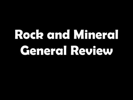 Rock and Mineral General Review. 1.Intrusive igneous rocks have __ crystals. A. Small B. No C. Large D. Not enough information.