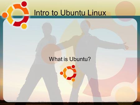 Intro to Ubuntu Linux What is Ubuntu?. What is Ubuntu Ubuntu is a Linux distro. It is an operating system for your PC. It is free, both as in speech and.