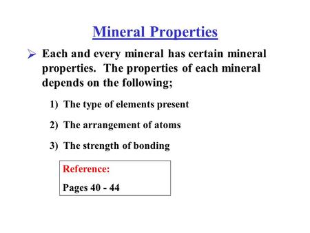 Mineral Properties Each and every mineral has certain mineral properties. The properties of each mineral depends on the following;  1) The type of elements.