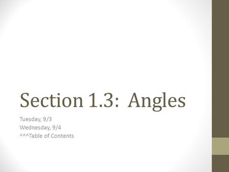 Section 1.3: Angles Tuesday, 9/3 Wednesday, 9/4 ^^^Table of Contents.