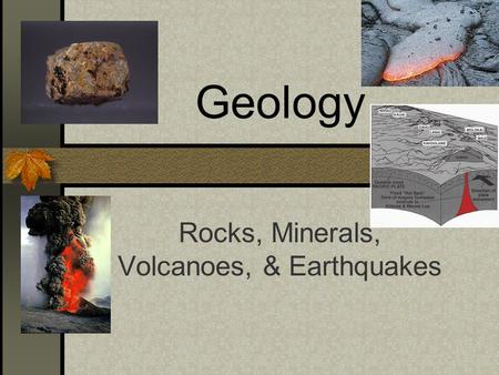 Geology Rocks, Minerals, Volcanoes, & Earthquakes.