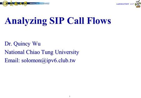1 TAC2000/2000.7 LABORATORY 117 Analyzing SIP Call Flows Dr. Quincy Wu National Chiao Tung University
