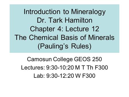 Introduction to Mineralogy Dr. Tark Hamilton Chapter 4: Lecture 12 The Chemical Basis of Minerals (Pauling’s Rules) Camosun College GEOS 250 Lectures: