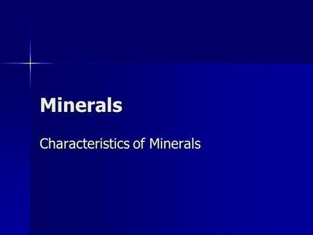 Minerals Characteristics of Minerals. Minerals are… Naturally occurring (not man made) Naturally occurring (not man made) Yes - Diamonds No – Cubic Zirconia.