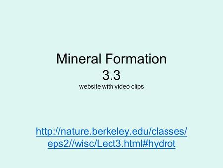 Mineral Formation 3.3 website with video clips  eps2//wisc/Lect3.html#hydrot.
