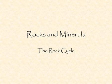 Rocks and Minerals The Rock Cycle Minerals A mineral is a naturally occurring solid that has definite composition and structure Scientists use physical.