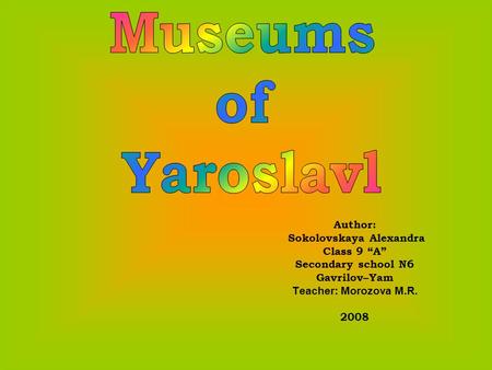 Author: Sokolovskaya Alexandra Class 9 “A” Secondary school N6 Gavrilov–Yam Teacher: Morozova M.R. 2008.