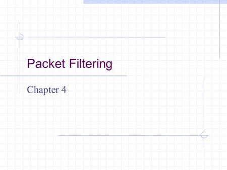 Packet Filtering Chapter 4. Learning Objectives Understand packets and packet filtering Understand approaches to packet filtering Set specific filtering.