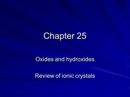 Chapter 25 Oxides and hydroxides Review of ionic crystals.