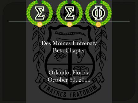 Des Moines University Beta Chapter Orlando, Florida October 30, 2011.