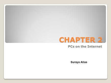CHAPTER 2 PCs on the Internet Suraya Alias. The TCP/IP Suite of Protocols Internet applications – client/server applications ◦The client requested data.
