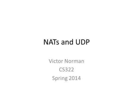NATs and UDP Victor Norman CS322 Spring 2014. NAPT Suppose we have a router doing NAT: half is the “public side”, IP address 77.78.79.80; other half is.