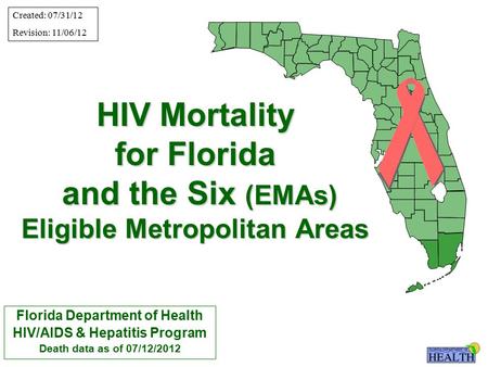 HIV Mortality for Florida and the Six (EMAs) Eligible Metropolitan Areas Florida Department of Health HIV/AIDS & Hepatitis Program Death data as of 07/12/2012.