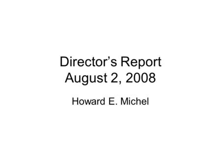 Director’s Report August 2, 2008 Howard E. Michel.