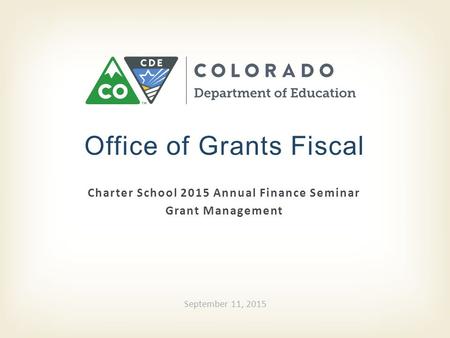 Charter School 2015 Annual Finance Seminar Grant Management Office of Grants Fiscal September 11, 2015.