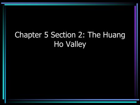 Chapter 5 Section 2: The Huang Ho Valley