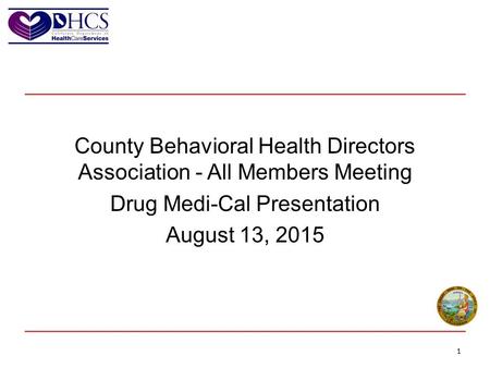 County Behavioral Health Directors Association - All Members Meeting Drug Medi-Cal Presentation August 13, 2015 1.