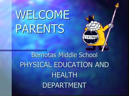 WELCOME PARENTS Bernotas Middle School PHYSICAL EDUCATION AND HEALTHDEPARTMENT.