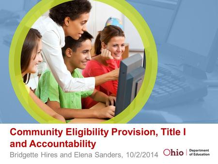 Community Eligibility Provision, Title I and Accountability Bridgette Hires and Elena Sanders, 10/2/2014.