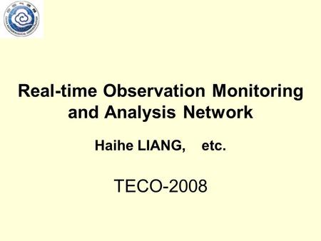 Real-time Observation Monitoring and Analysis Network Haihe LIANG, etc. TECO-2008.