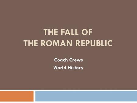 THE FALL OF THE ROMAN REPUBLIC Coach Crews World History.