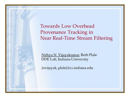 Towards Low Overhead Provenance Tracking in Near Real-Time Stream Filtering Nithya N. Vijayakumar, Beth Plale DDE Lab, Indiana University {nvijayak,