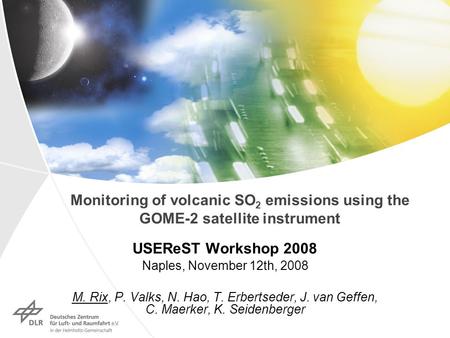 Monitoring of volcanic SO 2 emissions using the GOME-2 satellite instrument USEReST Workshop 2008 Naples, November 12th, 2008 M. Rix, P. Valks, N. Hao,