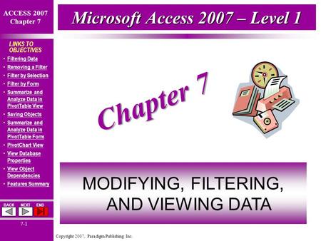 Copyright 2007, Paradigm Publishing Inc. ACCESS 2007 Chapter 7 BACKNEXTEND 7-1 LINKS TO OBJECTIVES Filtering Data Removing a Filter Filter by Selection.