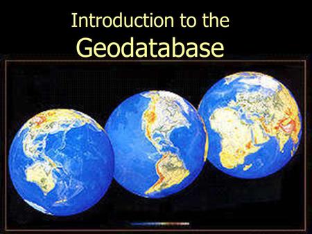 Introduction to the Geodatabase. What is a Geodatabase? What are feature classes and feature datasets? What are domains Design a personal Geodatabase.