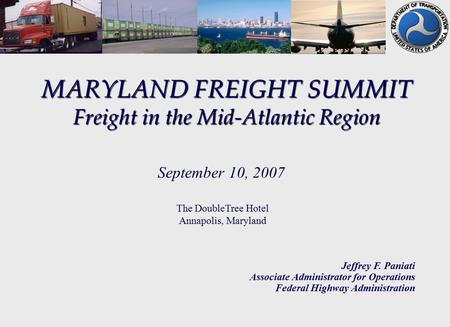 MARYLAND FREIGHT SUMMIT Freight in the Mid-Atlantic Region Jeffrey F. Paniati Associate Administrator for Operations Federal Highway Administration September.
