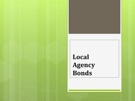 Local Agency Bonds. Issuing a Bond  The county decides they need an influx of cash and decide to sell bonds in order to achieve this.  Working with.