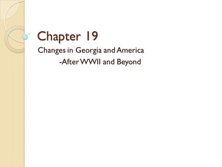 Chapter 19 Changes in Georgia and America -After WWII and Beyond.