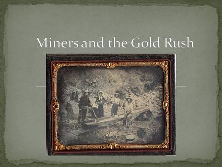 Sutter’s Mill Gold found 1848 Tried to hid discovery San Francisco Prospectors bombarded city 60,000 residence by 1860.