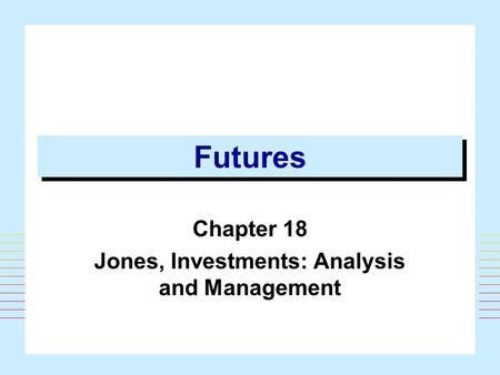 1 Futures Chapter 18 Jones, Investments: Analysis and Management.