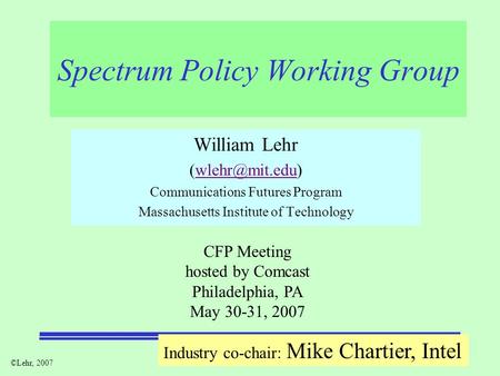 ©Lehr, 2007 Spectrum Policy Working Group William Lehr Communications Futures Program Massachusetts Institute of Technology.