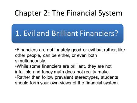 Chapter 2: The Financial System 1. Evil and Brilliant Financiers? Financiers are not innately good or evil but rather, like other people, can be either,