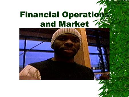 Financial Operations and Financial Operations and Market.