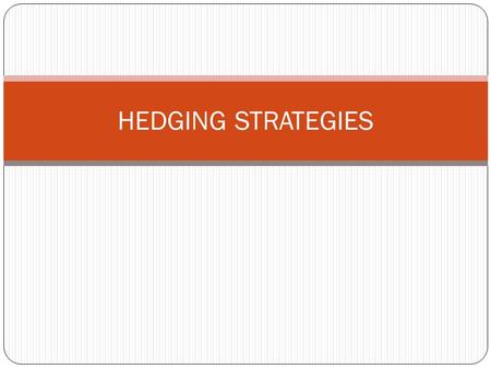 HEDGING STRATEGIES. WHAT IS HEDGING? Hedging is a mechanism to reduce price risk Derivatives are widely used for hedging Its main purpose is to reduce.