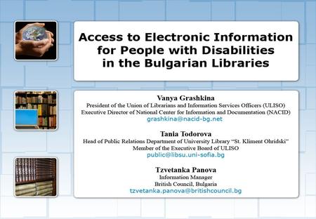 Access to Electronic Information for People with Disabilities in the Bulgarian Libraries Access to Electronic Information for People with Disabilities.