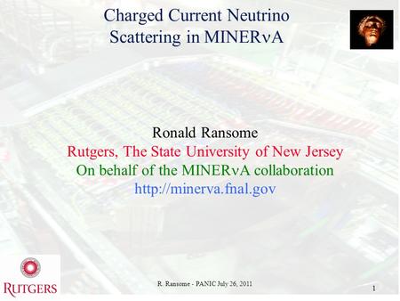 R. Ransome - PANIC July 26, 2011 1 Charged Current Neutrino Scattering in MINER A Ronald Ransome Rutgers, The State University of New Jersey On behalf.