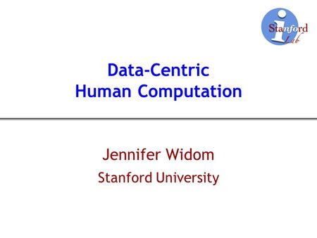 Data-Centric Human Computation Jennifer Widom Stanford University.