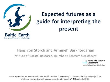 Expected futures as a guide for interpreting the present Hans von Storch and Armineh Barkhordarian Institute of Coastal Research, Helmholtz Zentrum Geesthacht.