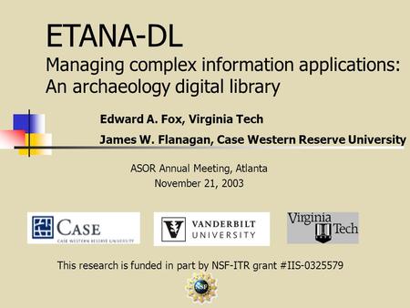 ETANA-DL Managing complex information applications: An archaeology digital library This research is funded in part by NSF-ITR grant #IIS-0325579 Edward.