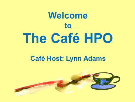 Welcome to The Café HPO Café Host: Lynn Adams.