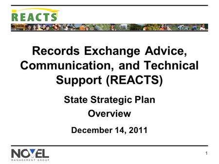 1 Records Exchange Advice, Communication, and Technical Support (REACTS) State Strategic Plan Overview December 14, 2011.