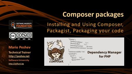 Composer packages Installing and Using Composer, Packagist, Packaging your code Mario Peshev Technical Trainer  Software University