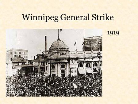 Winnipeg General Strike 1919. Economic Causes Inflation – prices high but wages low Cost of living up 75-80% from 1914-1919 but wages up only 18% Cost.