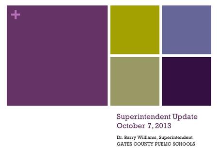 + Superintendent Update October 7, 2013 Dr. Barry Williams, Superintendent GATES COUNTY PUBLIC SCHOOLS.