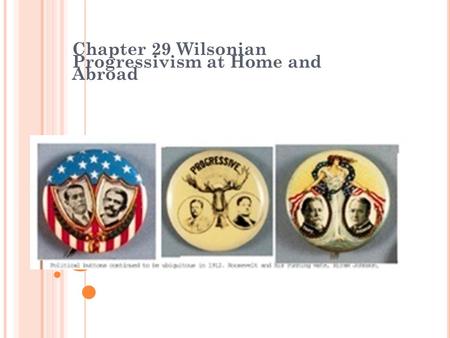 Chapter 29 Wilsonian Progressivism at Home and Abroad.