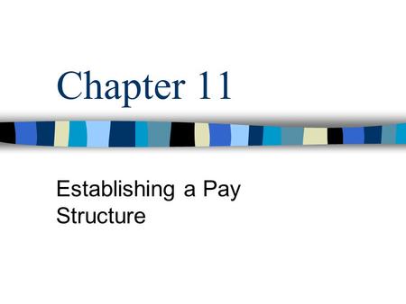 Chapter 11 Establishing a Pay Structure. MGMT 422 - Chapter2 Decisions About Pay Job Structure –Relative pay for different jobs within the organization.